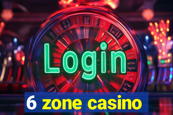 6 zone casino